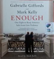 Enough - Our Fight to Keep America Safe from Gun Violence written by Gabrielle Giffords and Mark Kelly performed by Mark Kelly on CD (Unabridged)